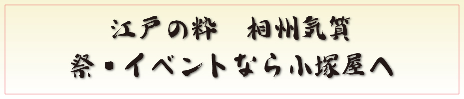 江戸の粋、相州気質、「祭・イベントなら小塚屋へ」
